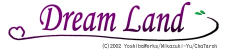 Dream Land  (C)2002 YoshibaWorks/Mikazuki-Yu/ChaTaroh